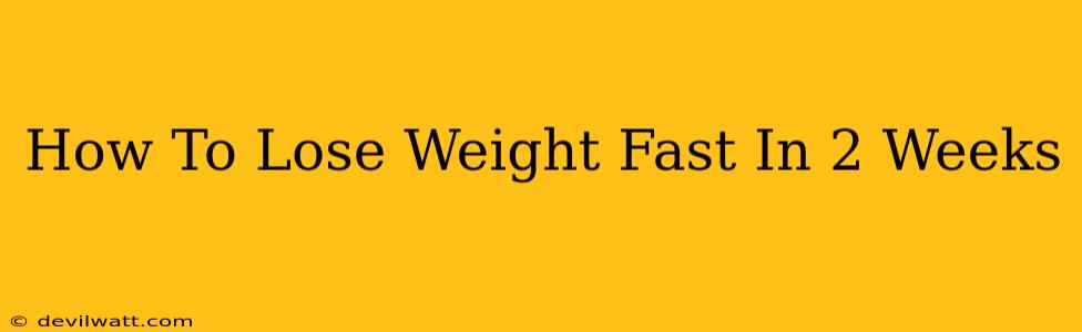 How To Lose Weight Fast In 2 Weeks