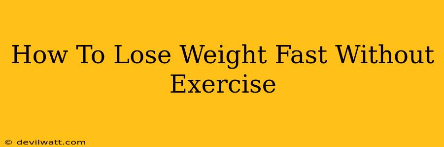 How To Lose Weight Fast Without Exercise