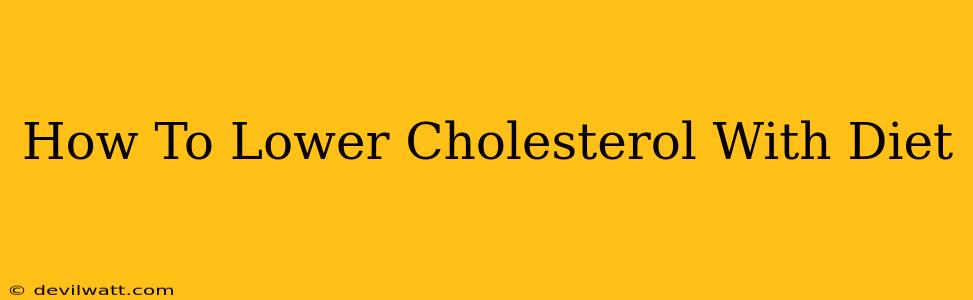 How To Lower Cholesterol With Diet