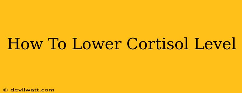 How To Lower Cortisol Level