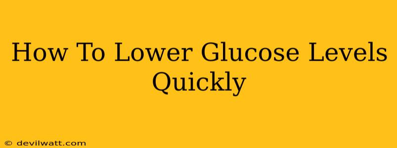 How To Lower Glucose Levels Quickly