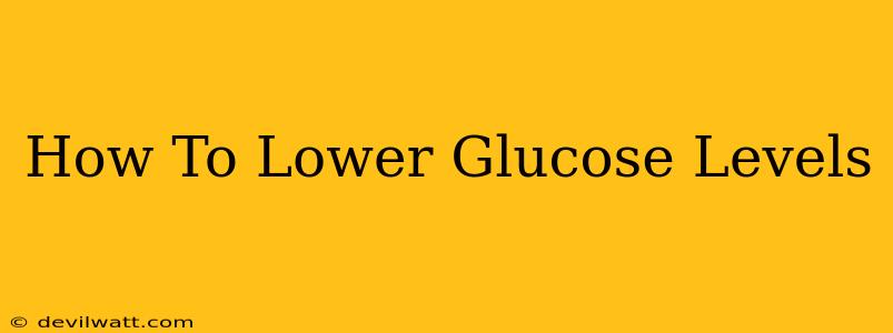 How To Lower Glucose Levels