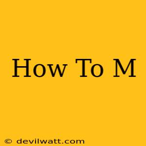 How To M