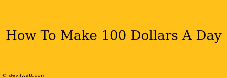 How To Make 100 Dollars A Day