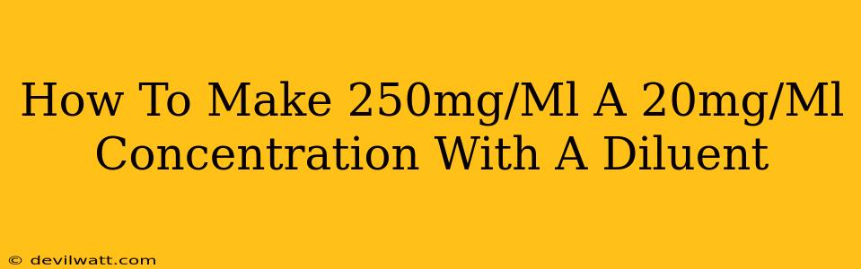 How To Make 250mg/Ml A 20mg/Ml Concentration With A Diluent