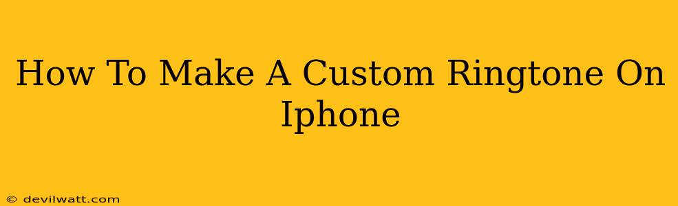 How To Make A Custom Ringtone On Iphone