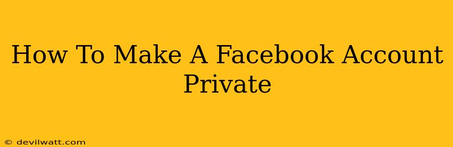 How To Make A Facebook Account Private