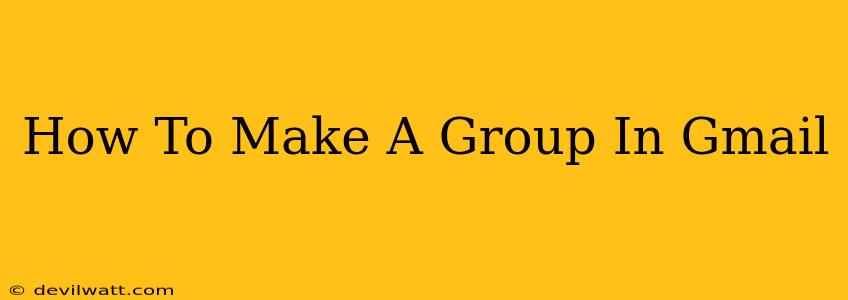 How To Make A Group In Gmail