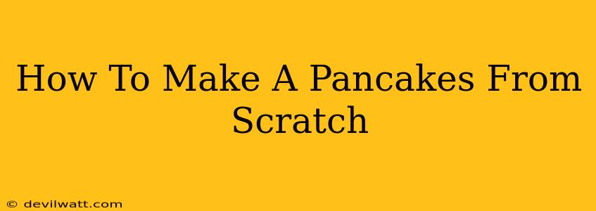 How To Make A Pancakes From Scratch