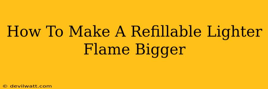 How To Make A Refillable Lighter Flame Bigger