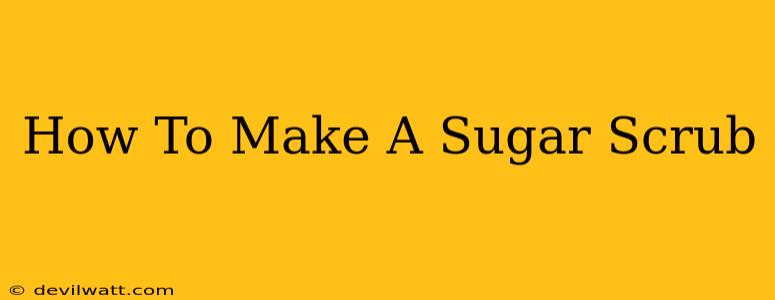 How To Make A Sugar Scrub