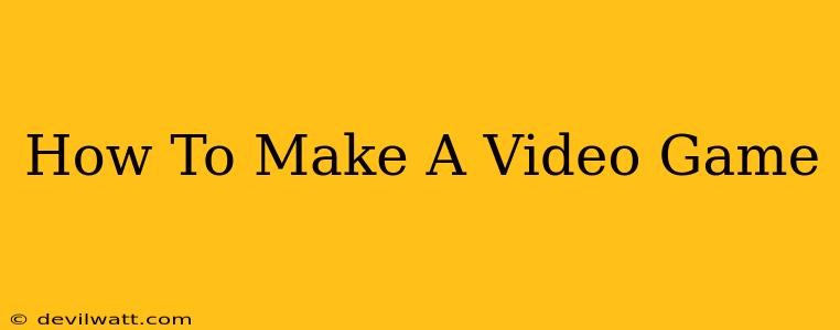 How To Make A Video Game