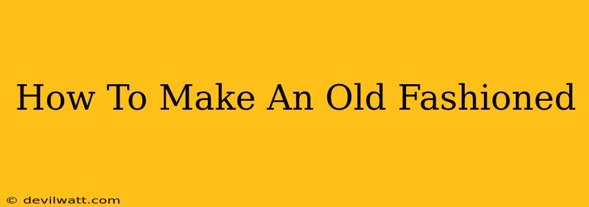 How To Make An Old Fashioned