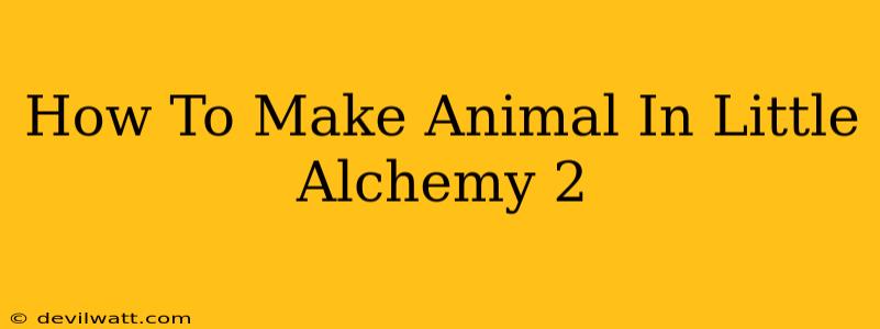 How To Make Animal In Little Alchemy 2