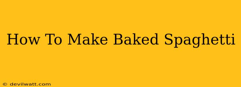 How To Make Baked Spaghetti