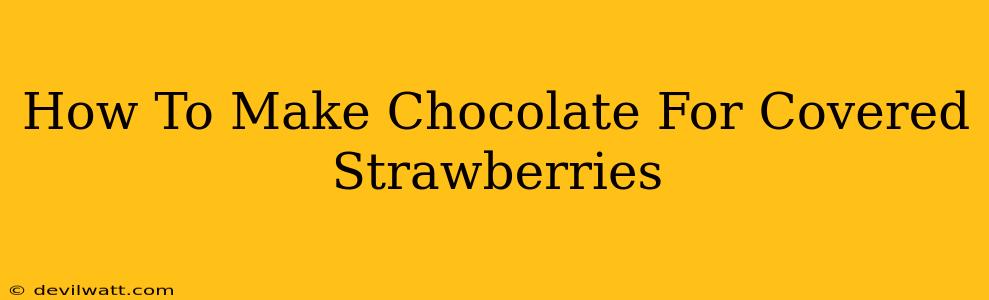 How To Make Chocolate For Covered Strawberries