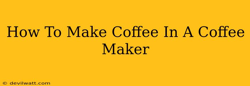 How To Make Coffee In A Coffee Maker