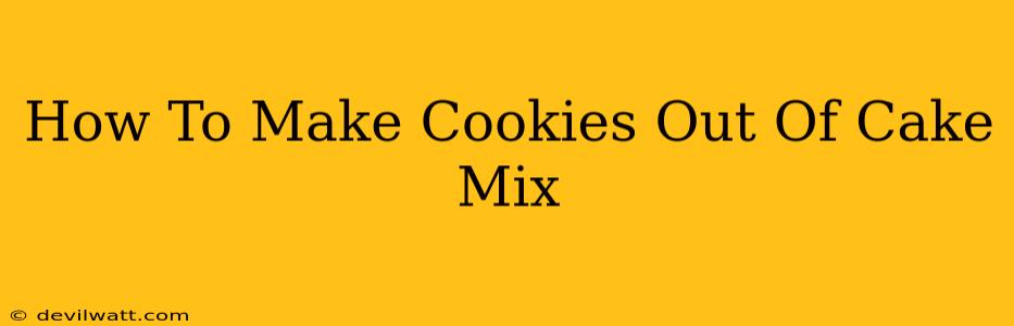 How To Make Cookies Out Of Cake Mix