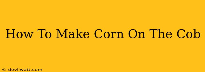 How To Make Corn On The Cob