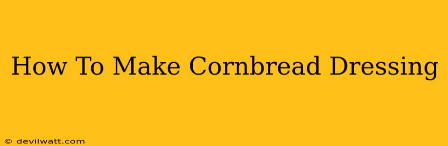 How To Make Cornbread Dressing