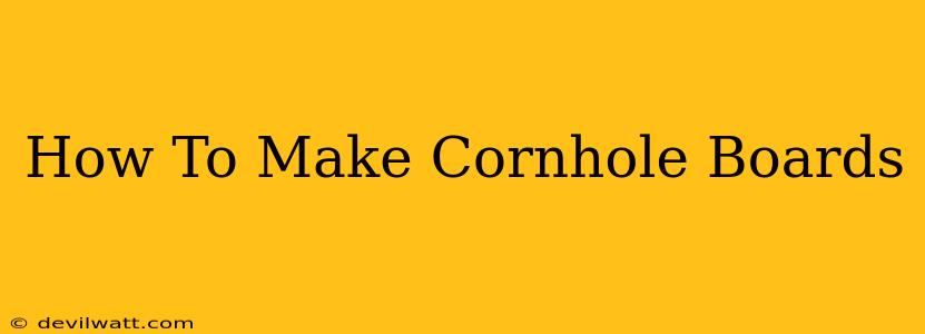 How To Make Cornhole Boards