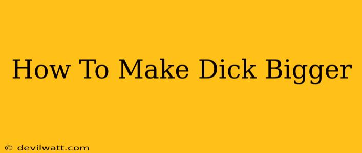 How To Make Dick Bigger