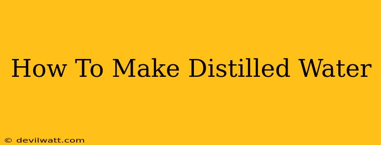 How To Make Distilled Water