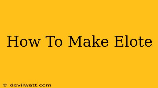 How To Make Elote