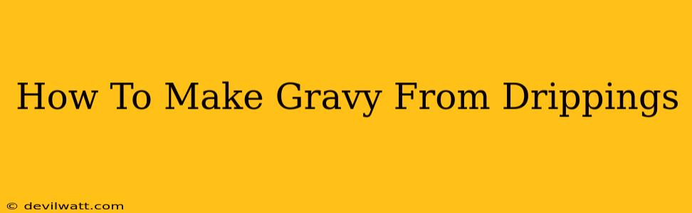 How To Make Gravy From Drippings