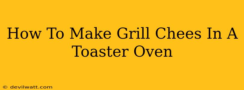 How To Make Grill Chees In A Toaster Oven