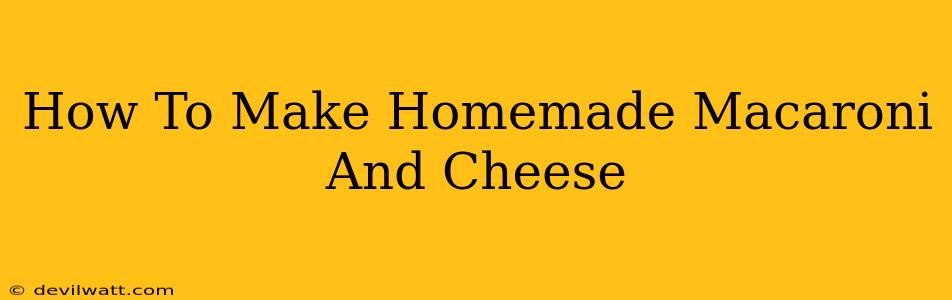 How To Make Homemade Macaroni And Cheese