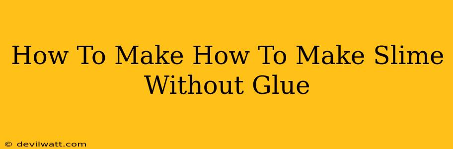 How To Make How To Make Slime Without Glue