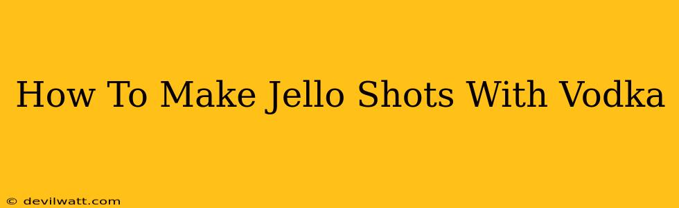 How To Make Jello Shots With Vodka