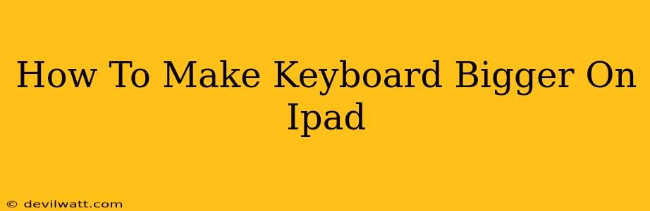 How To Make Keyboard Bigger On Ipad