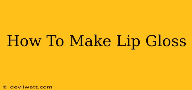 How To Make Lip Gloss