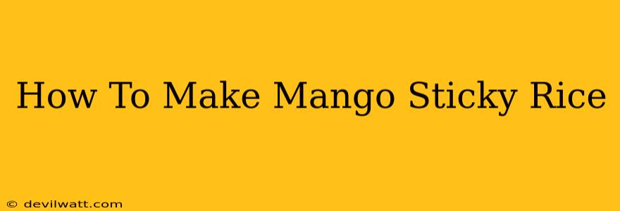 How To Make Mango Sticky Rice