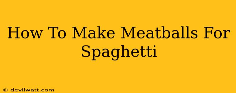 How To Make Meatballs For Spaghetti