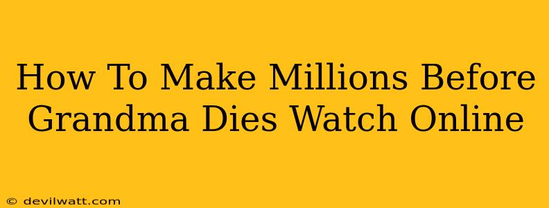 How To Make Millions Before Grandma Dies Watch Online