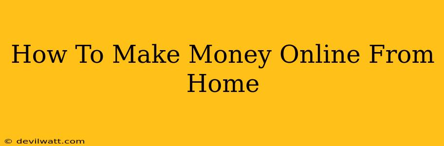 How To Make Money Online From Home