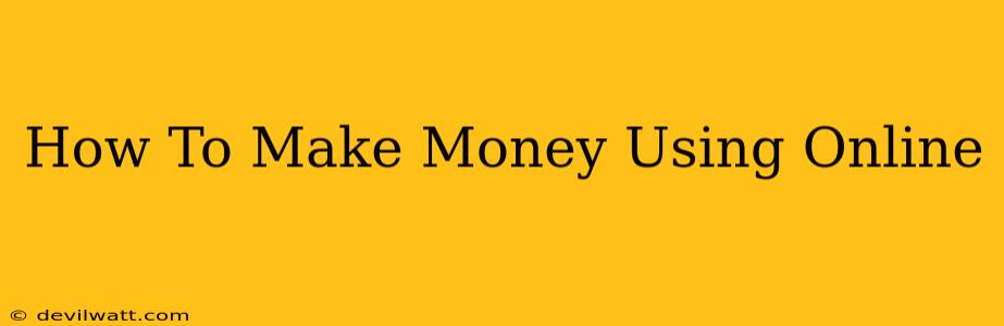 How To Make Money Using Online