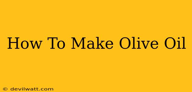 How To Make Olive Oil