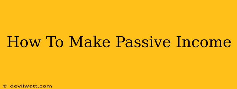 How To Make Passive Income