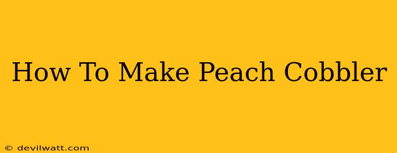 How To Make Peach Cobbler