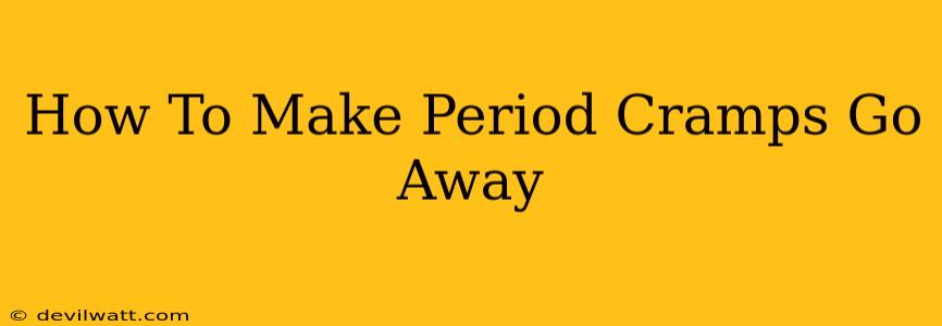 How To Make Period Cramps Go Away