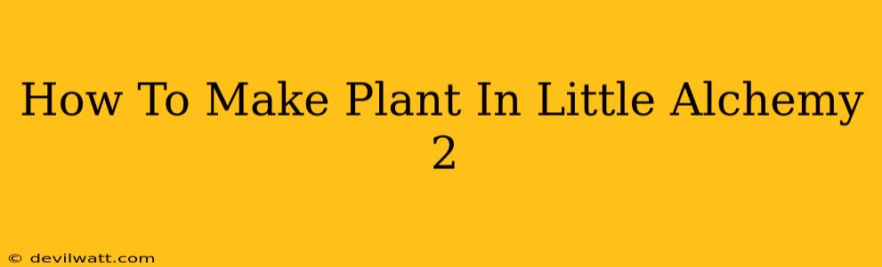 How To Make Plant In Little Alchemy 2