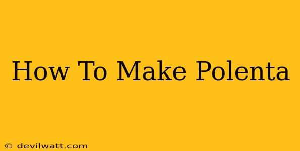 How To Make Polenta