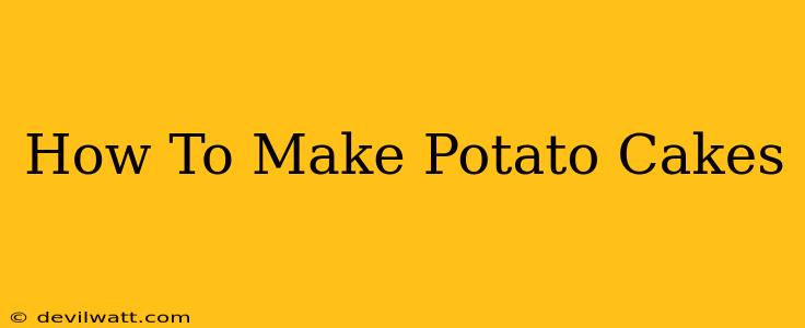 How To Make Potato Cakes