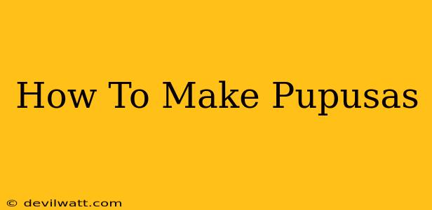 How To Make Pupusas