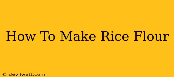 How To Make Rice Flour