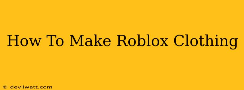 How To Make Roblox Clothing